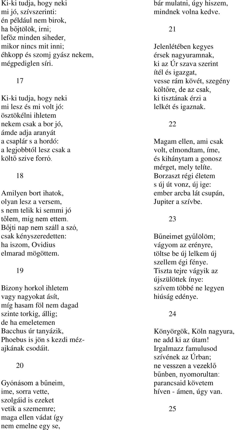 8 Amilyen bort ihatok, olyan lesz a versem, s nem telik ki semmi jó tőlem, míg nem ettem. Bőjti nap nem száll a szó, csak kényszeredetten: ha iszom, Ovidius elmarad mögöttem.