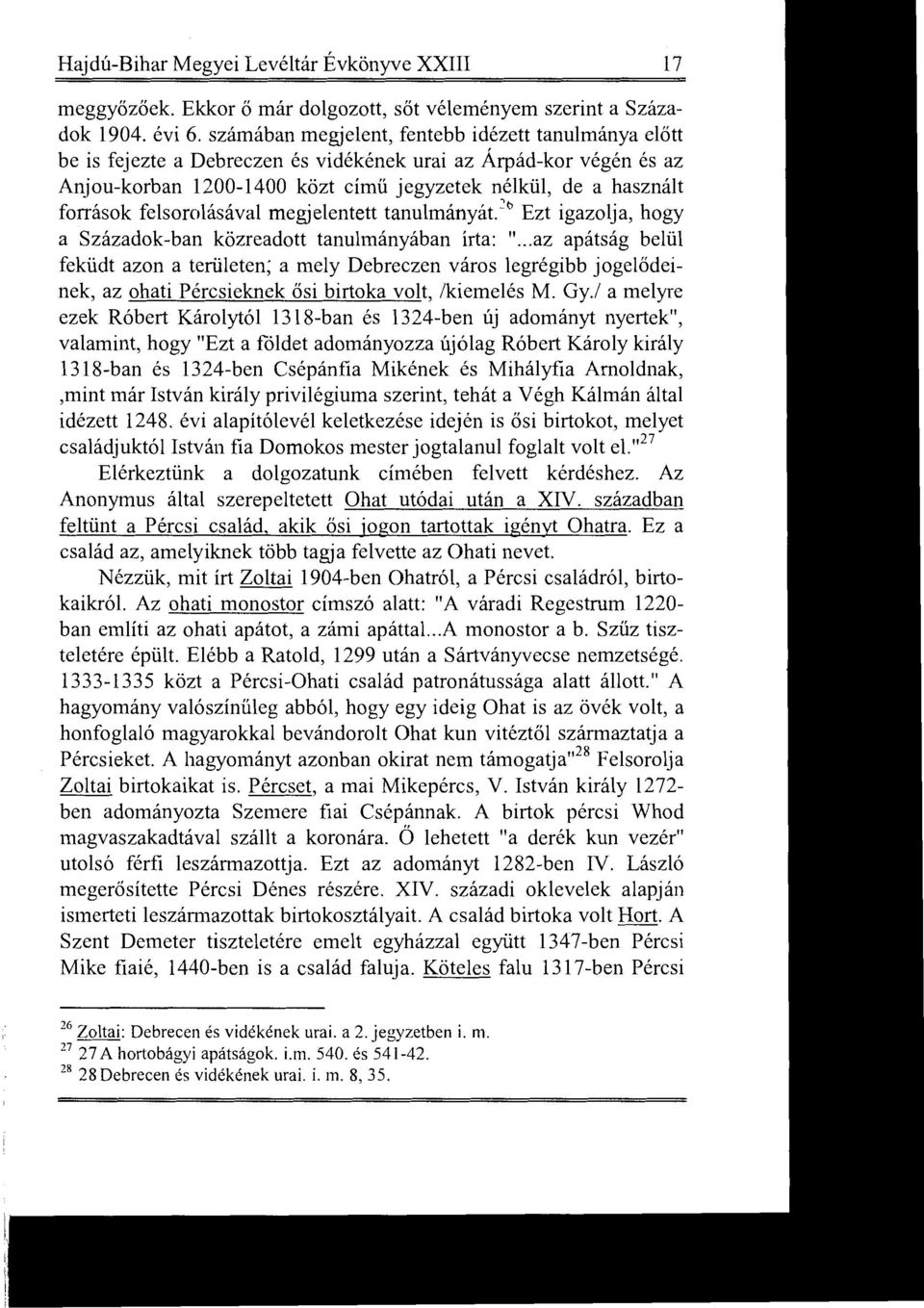 felsorolásával megjelentett tanulmányát. Ezt igazolja, hogy a Századok-ban közreadott tanulmányában írta : ".