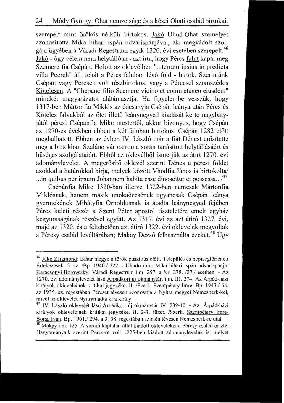 46 Jakó - úgy vélem nem helytállóan - azt írta, hogy Pércs falut kapta meg Szemere fia Csépán. Holott az oklevélben ".