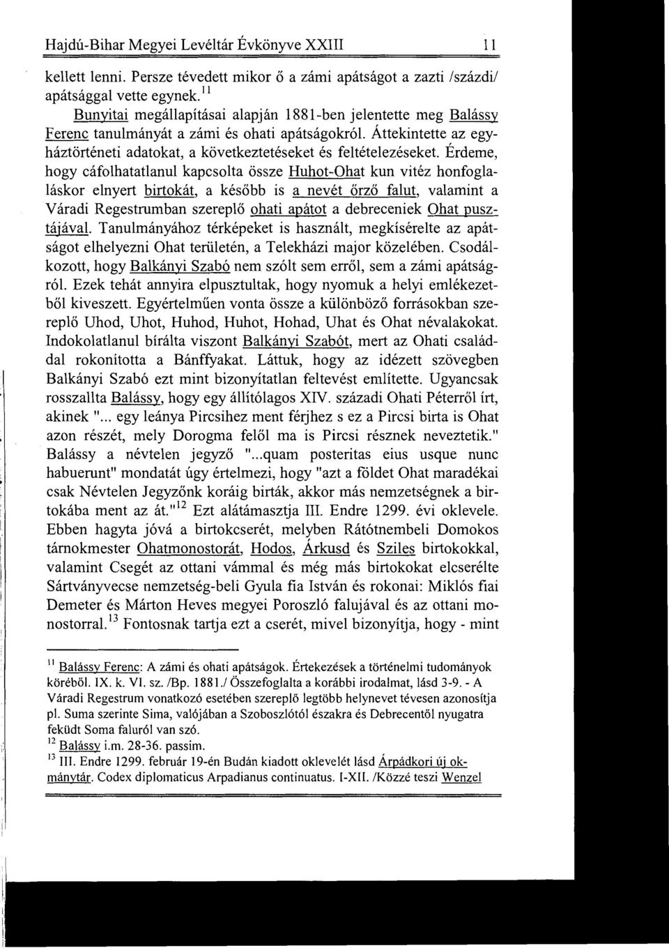 Érdeme, hogy cáfolhatatlanul kapcsolta össze Huhot-Ohat kun vitéz honfoglaláskor elnyert birtokát, a később is a nevét őrző falut, valamint a Váradi Regestrumban szereplő ohati apátot a debreceniek