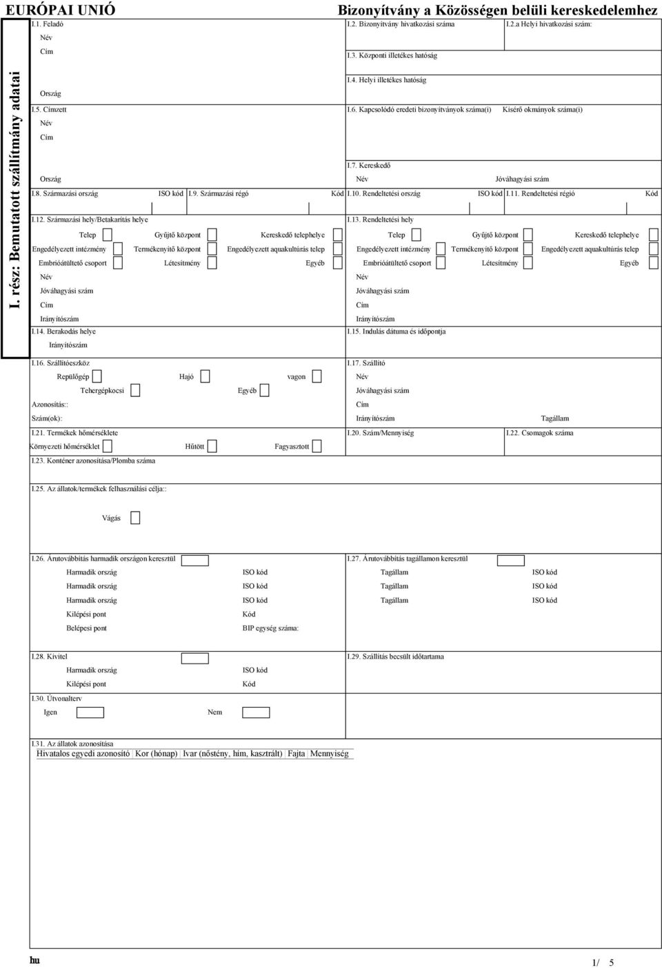 Rendeltetési ország I.11. Rendeltetési régió Kód I.12. Származási hely/betakarítás helye I.13.