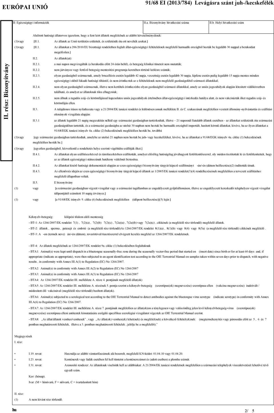 Az állatok az Unió területén születtek, és születésük óta ott nevelték azokat.] [II.1.