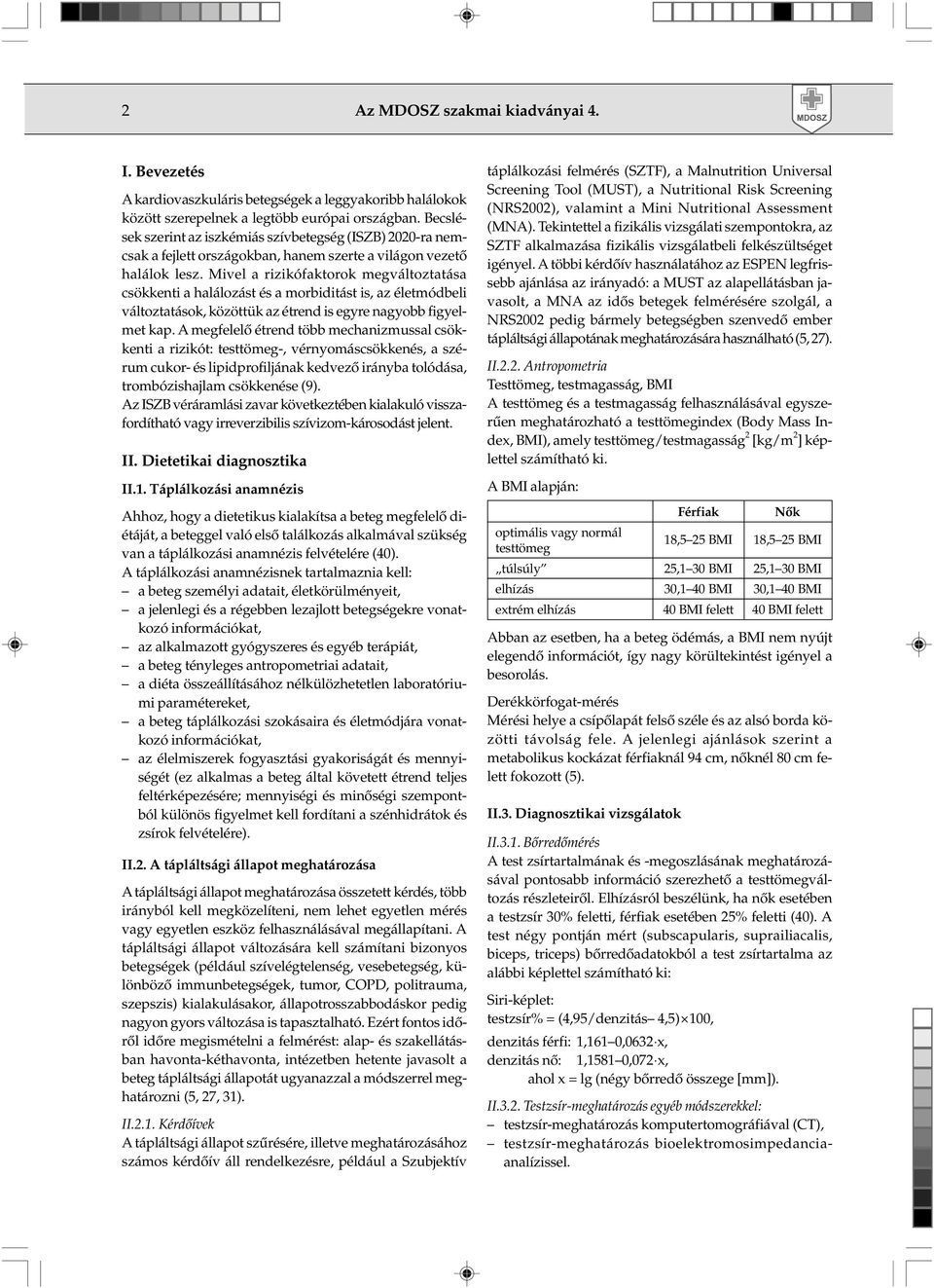 Mivel a rizikófaktorok megváltoztatása csökkenti a halálozást és a morbiditást is, az életmódbeli változtatások, közöttük az étrend is egyre nagyobb figyelmet kap.