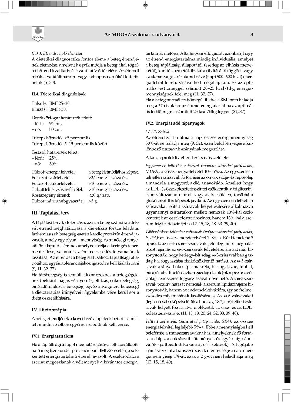 Az étrendi hibák a validált három- vagy hétnapos naplóból kideríthetõk (5, 30). II.4. Dietetikai diagnózisok Túlsúly: BMI 25 30. Elhízás: BMI >30.