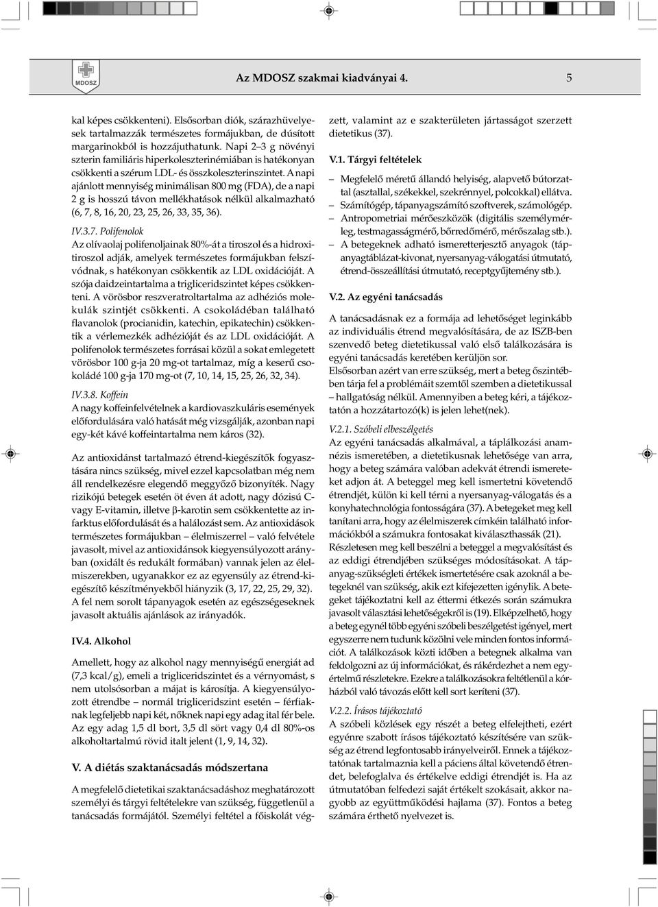 A napi ajánlott mennyiség minimálisan 800 mg (FDA), de a napi 2 g is hosszú távon mellékhatások nélkül alkalmazható (6, 7,