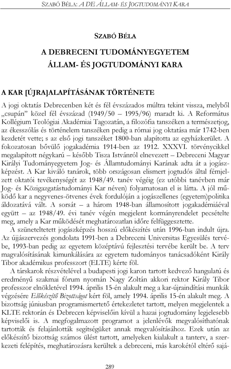 A Református Kollégium Teológiai Akadémiai Tagozatán, a filozófia tanszéken a természetjog, az ékesszólás és történelem tanszéken pedig a római jog oktatása már 1742-ben kezdetét vette; s az első