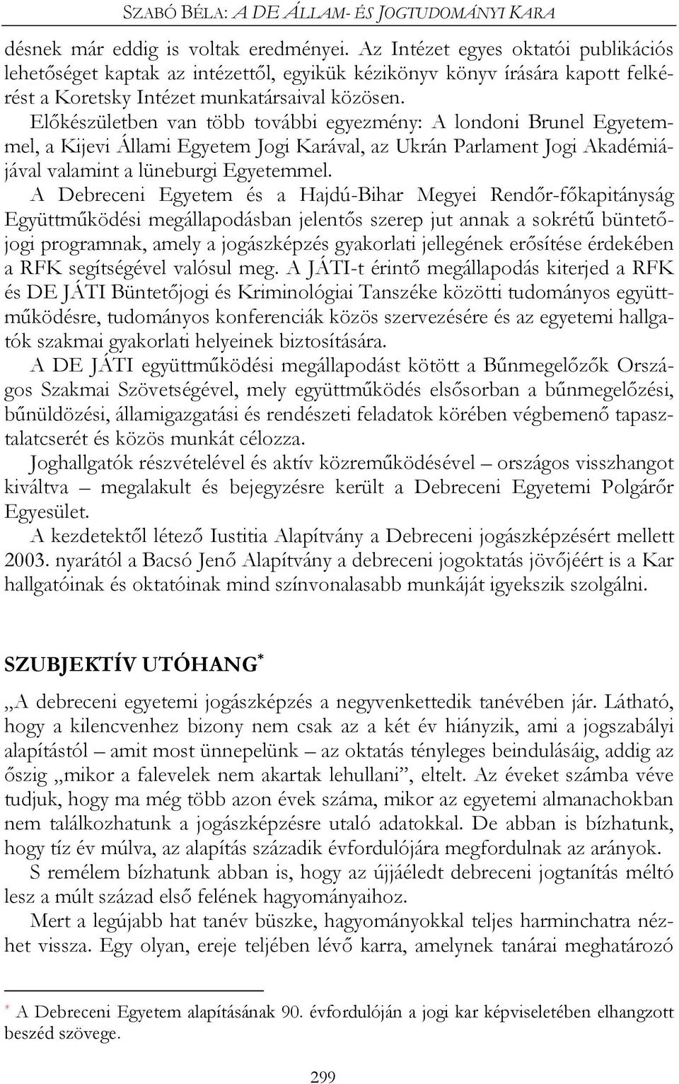 Előkészületben van több további egyezmény: A londoni Brunel Egyetemmel, a Kijevi Állami Egyetem Jogi Karával, az Ukrán Parlament Jogi Akadémiájával valamint a lüneburgi Egyetemmel.