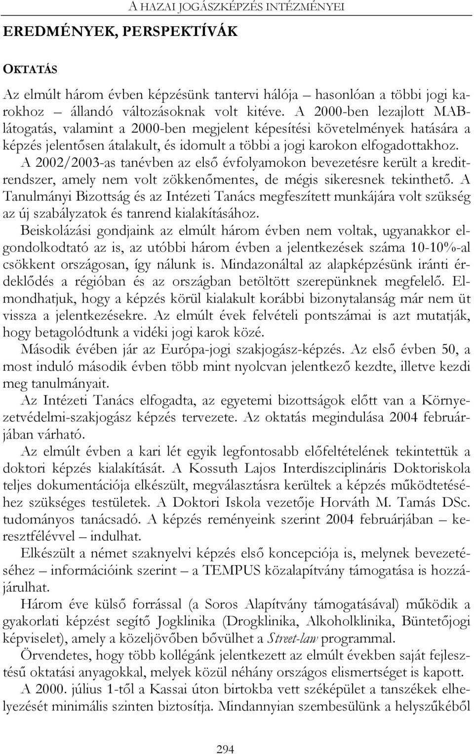 A 2002/2003-as tanévben az első évfolyamokon bevezetésre került a kreditrendszer, amely nem volt zökkenőmentes, de mégis sikeresnek tekinthető.