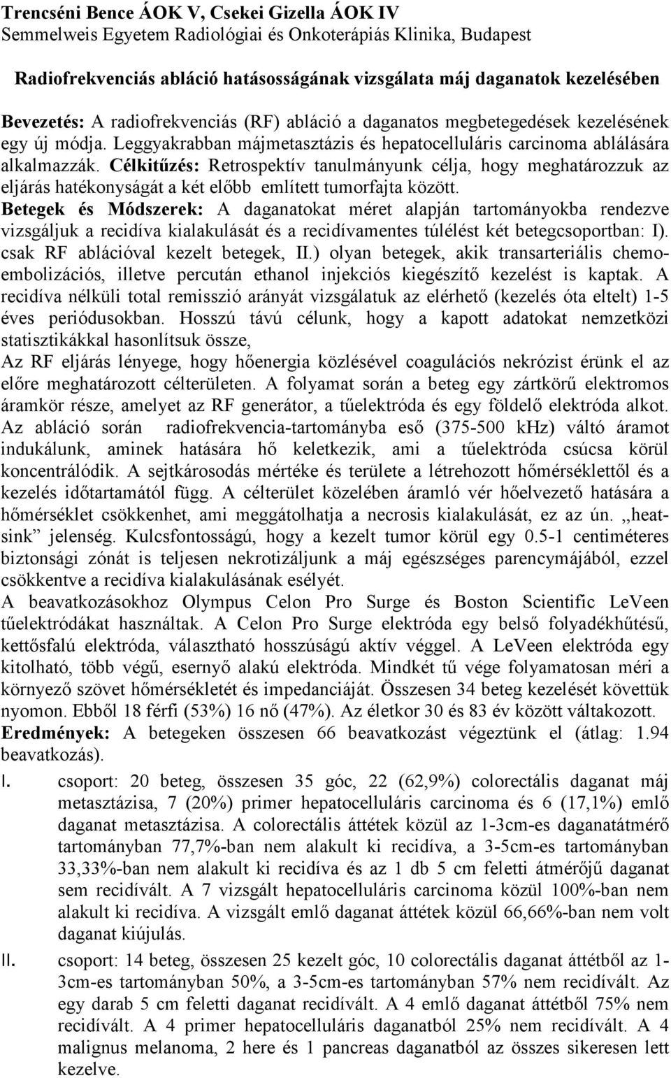 Célkitűzés: Retrospektív tanulmányunk célja, hogy meghatározzuk az eljárás hatékonyságát a két előbb említett tumorfajta között.