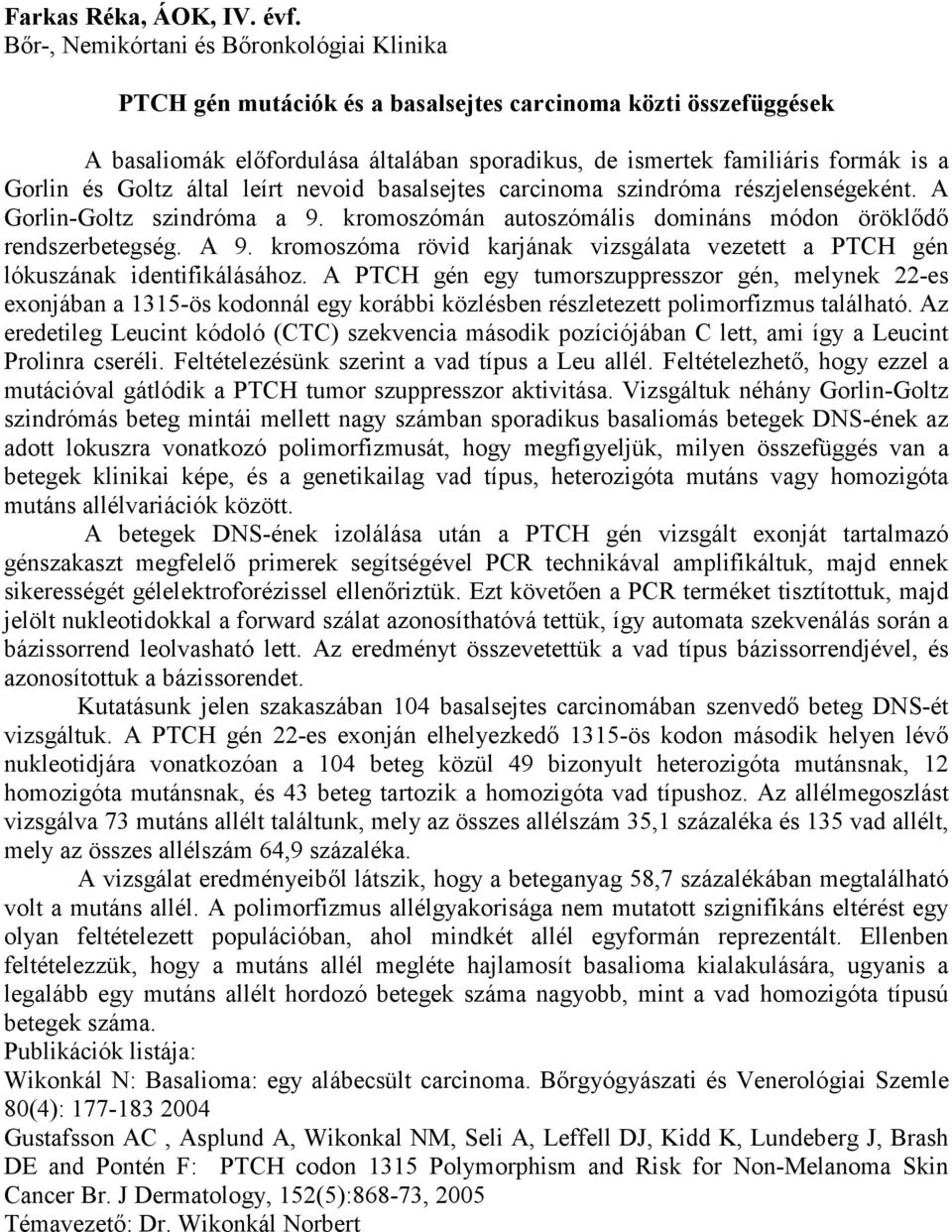 és Goltz által leírt nevoid basalsejtes carcinoma szindróma részjelenségeként. A Gorlin-Goltz szindróma a 9. kromoszómán autoszómális domináns módon öröklődő rendszerbetegség. A 9.