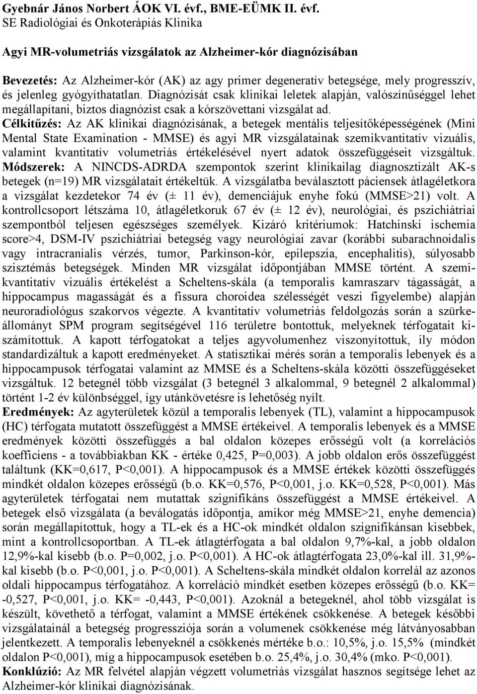 SE Radiológiai és Onkoterápiás Klinika Agyi MR-volumetriás vizsgálatok az Alzheimer-kór diagnózisában Bevezetés: Az Alzheimer-kór (AK) az agy primer degeneratív betegsége, mely progresszív, és