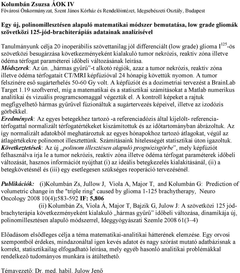 következményeként kialakuló tumor nekrózis, reaktív zóna illetve ödéma térfogat paraméterei időbeli változásának leírása. Módszerek: Az ún.