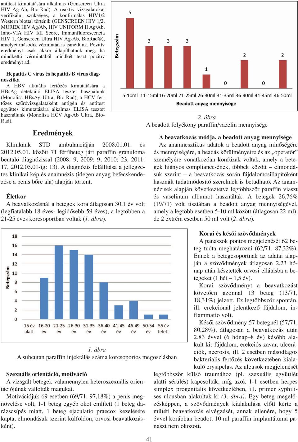 1, Genscreen Ultra HIV Ag-Ab, BioRad ), amelyet második vérmintán is ismétlünk. Pozitív eredményt csak akkor állapíthatunk meg, ha mindkettô vérmintából mindkét teszt pozitív eredményt ad.