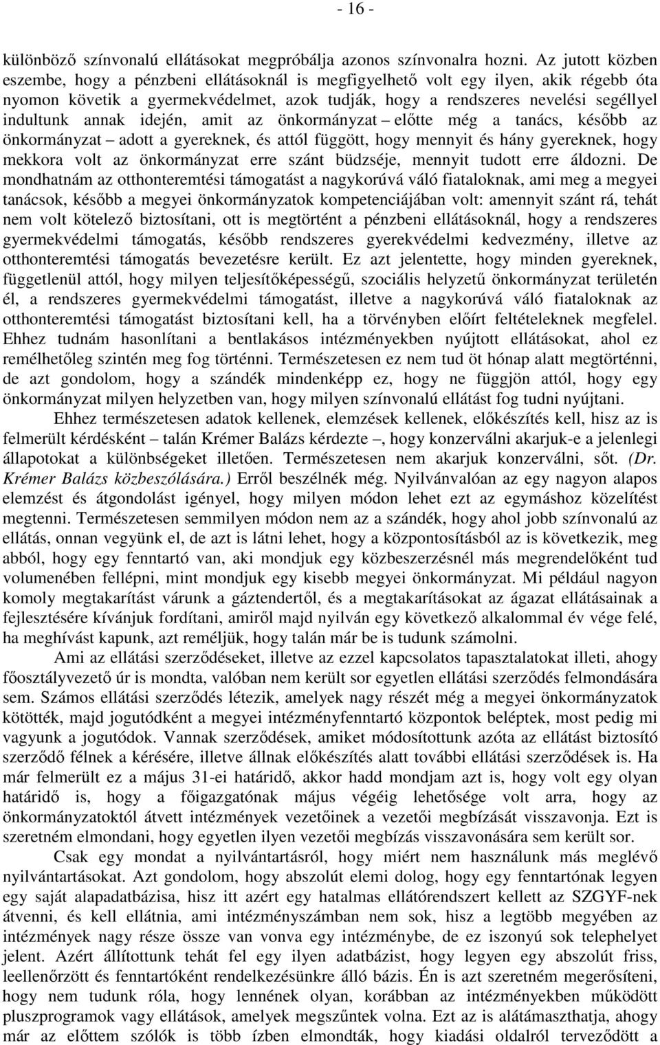 annak idején, amit az önkormányzat előtte még a tanács, később az önkormányzat adott a gyereknek, és attól függött, hogy mennyit és hány gyereknek, hogy mekkora volt az önkormányzat erre szánt