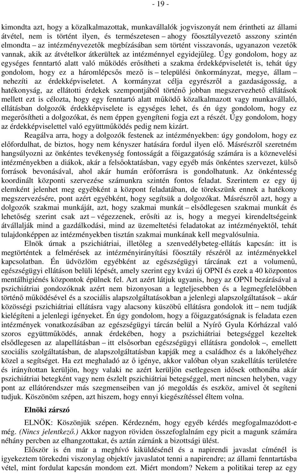 Úgy gondolom, hogy az egységes fenntartó alatt való működés erősítheti a szakma érdekképviseletét is, tehát úgy gondolom, hogy ez a háromlépcsős mező is települési önkormányzat, megye, állam nehezíti