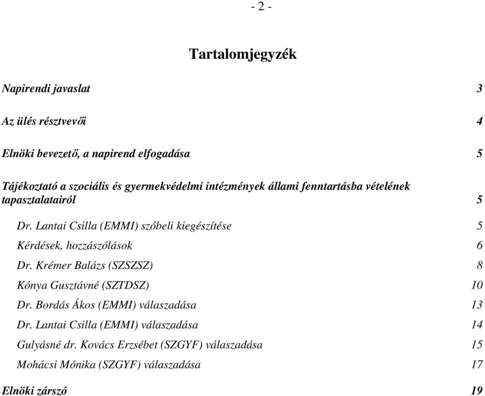 Lantai Csilla (EMMI) szóbeli kiegészítése 5 Kérdések, hozzászólások 6 Dr. Krémer Balázs (SZSZSZ) 8 Kónya Gusztávné (SZTDSZ) 10 Dr.