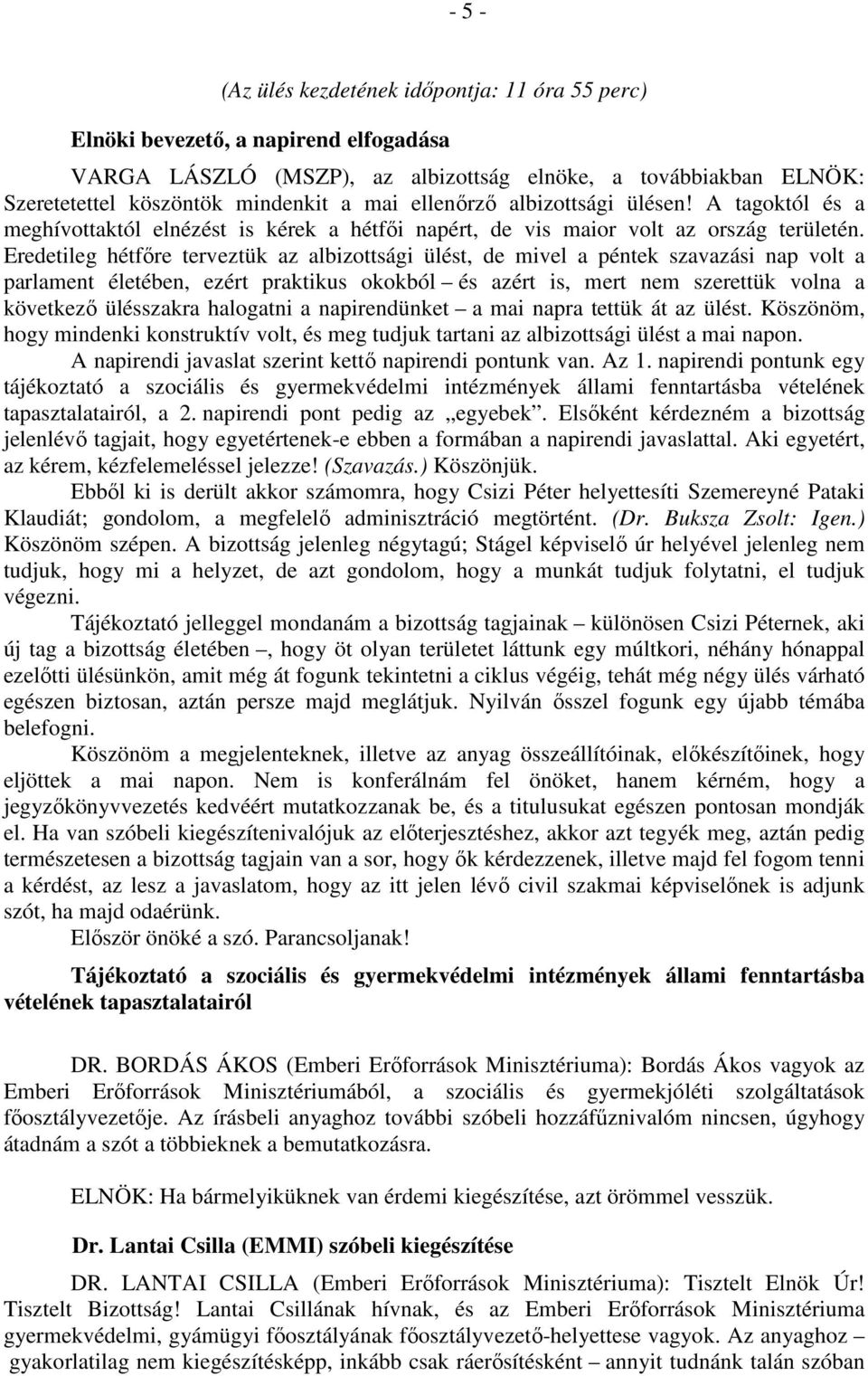 Eredetileg hétfőre terveztük az albizottsági ülést, de mivel a péntek szavazási nap volt a parlament életében, ezért praktikus okokból és azért is, mert nem szerettük volna a következő ülésszakra