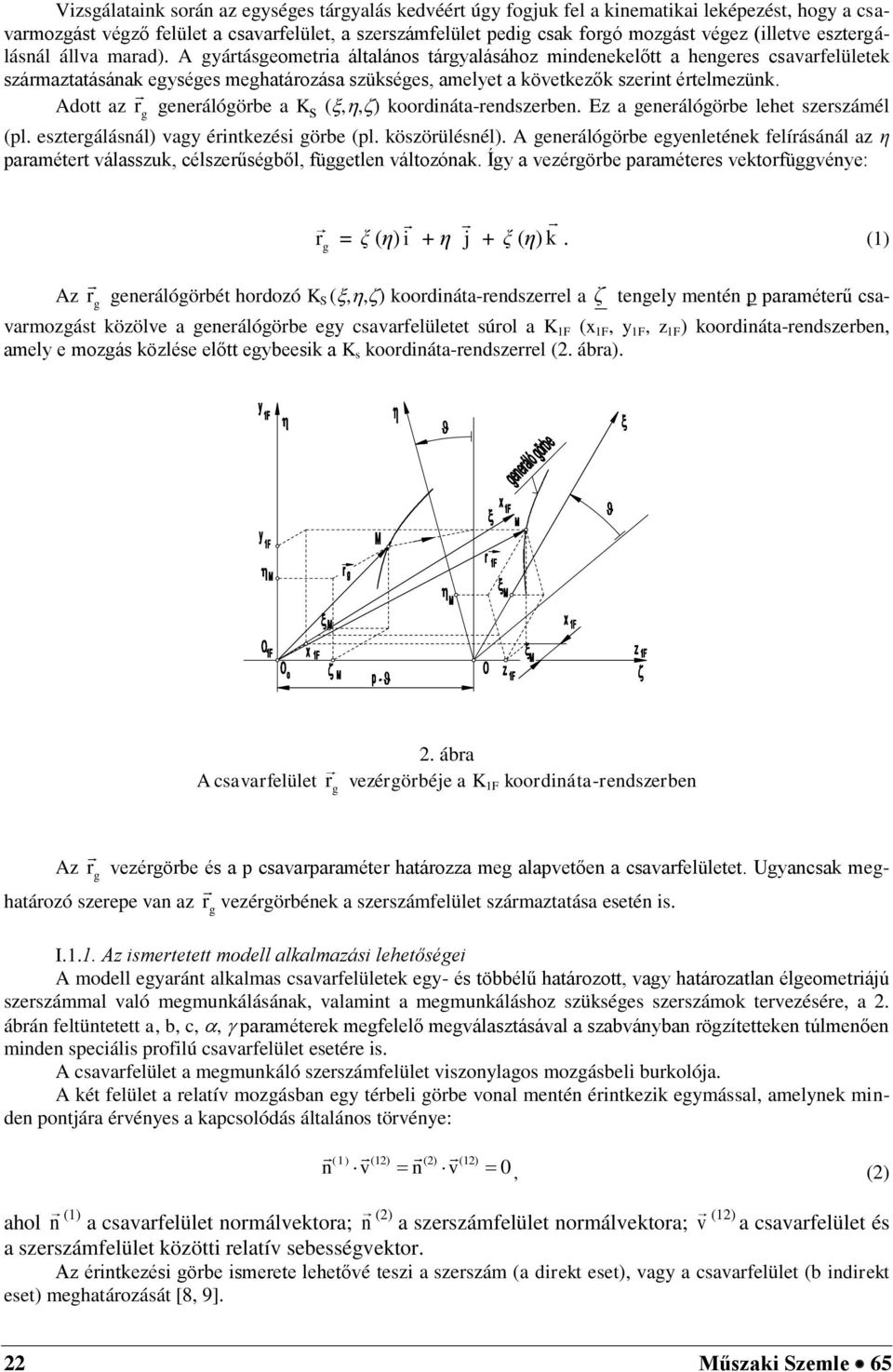 A gyártásgeometria általános tárgyalásához mindenekelőtt a hengeres csavarfelületek származtatásának egységes meghatározása szükséges, amelyet a következők szerint értelmezünk.