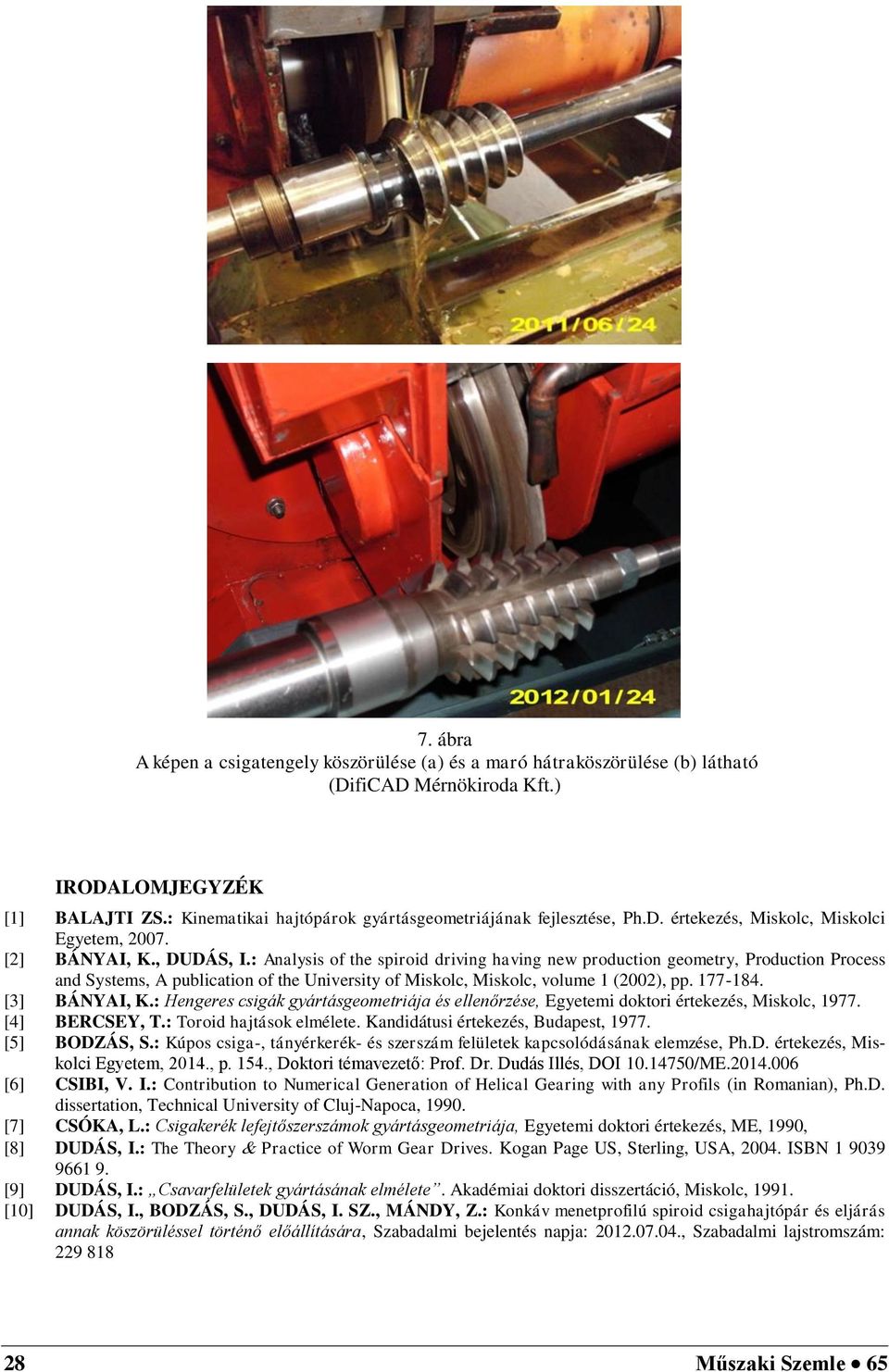 : Analysis of the spiroid driving having new production geometry, Production Process and Systems, A publication of the University of Miskolc, Miskolc, volume 1 (2002), pp. 177-184. [3] BÁNYAI, K.