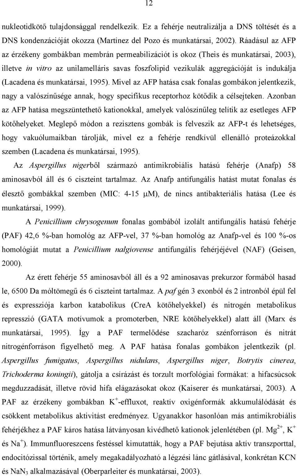 és munkatársai, 1995). Mivel az AFP hatása csak fonalas gombákon jelentkezik, nagy a valószín sége annak, hogy specifikus receptorhoz köt dik a célsejteken.