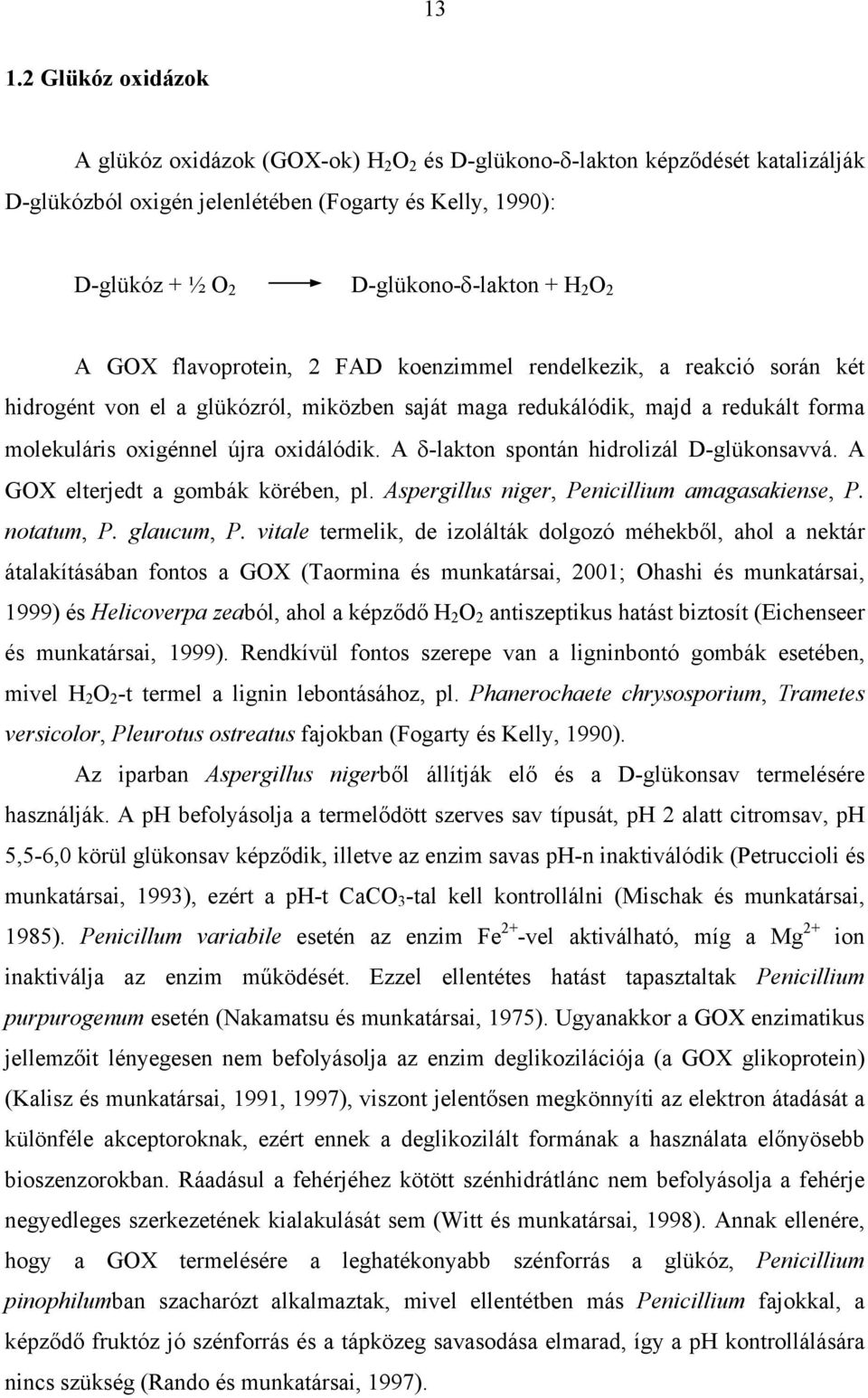 oxidálódik. A -lakton spontán hidrolizál D-glükonsavvá. A GOX elterjedt a gombák körében, pl. Aspergillus niger, Penicillium amagasakiense, P. notatum, P. glaucum, P.