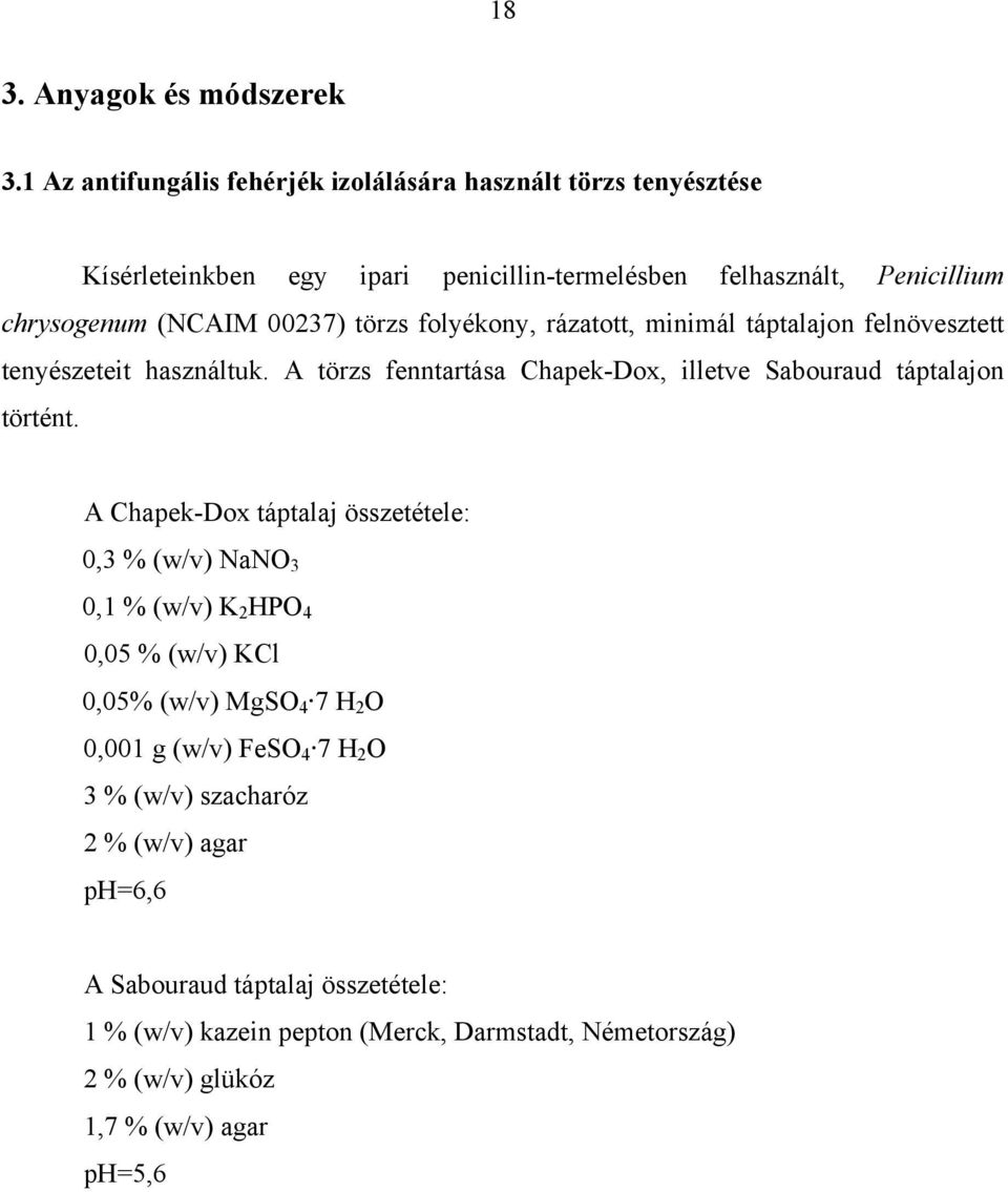 törzs folyékony, rázatott, minimál táptalajon felnövesztett tenyészeteit használtuk. A törzs fenntartása Chapek-Dox, illetve Sabouraud táptalajon történt.