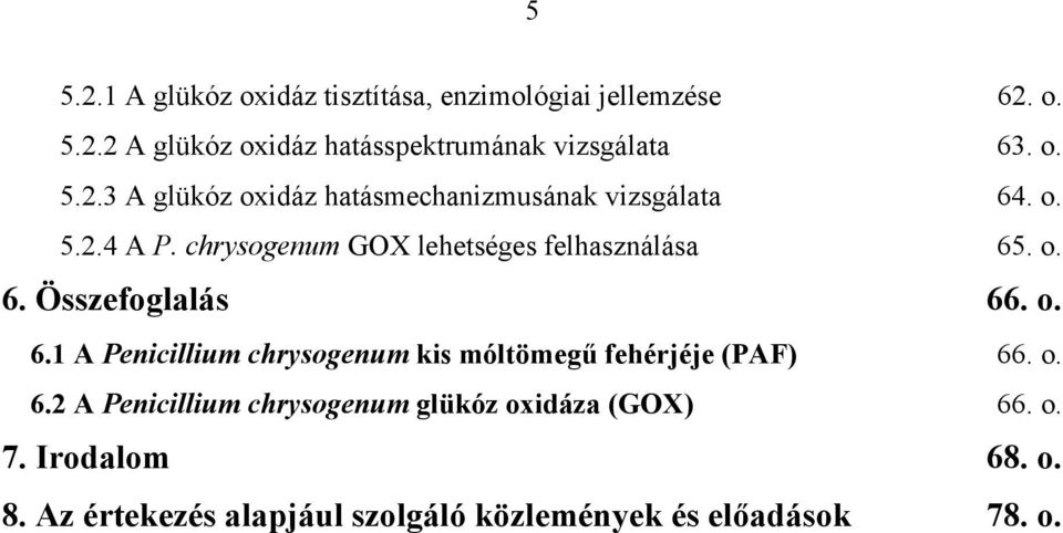 o. 6. Összefoglalás 66. o. 6.1 A Penicillium chrysogenum kis móltömeg fehérjéje (PAF) 66. o. 6.2 A Penicillium chrysogenum glükóz oxidáza (GOX) 66.