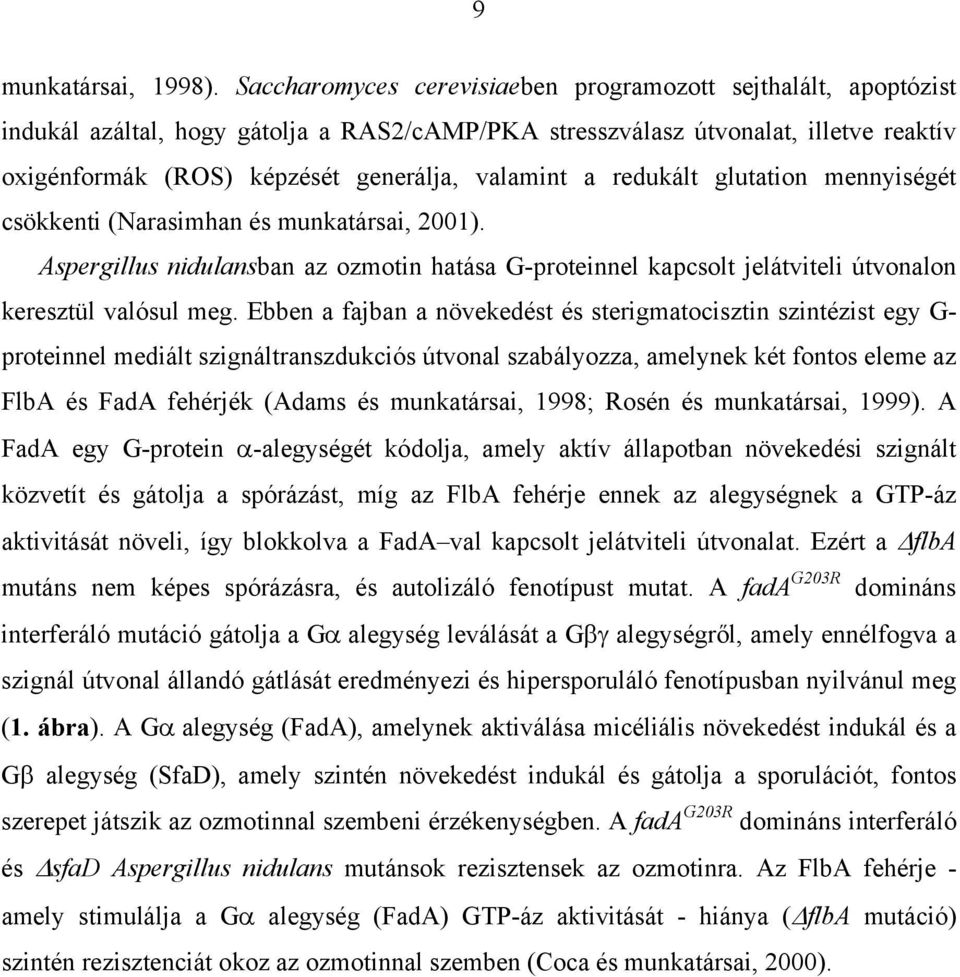 a redukált glutation mennyiségét csökkenti (Narasimhan és munkatársai, 2001). Aspergillus nidulansban az ozmotin hatása G-proteinnel kapcsolt jelátviteli útvonalon keresztül valósul meg.