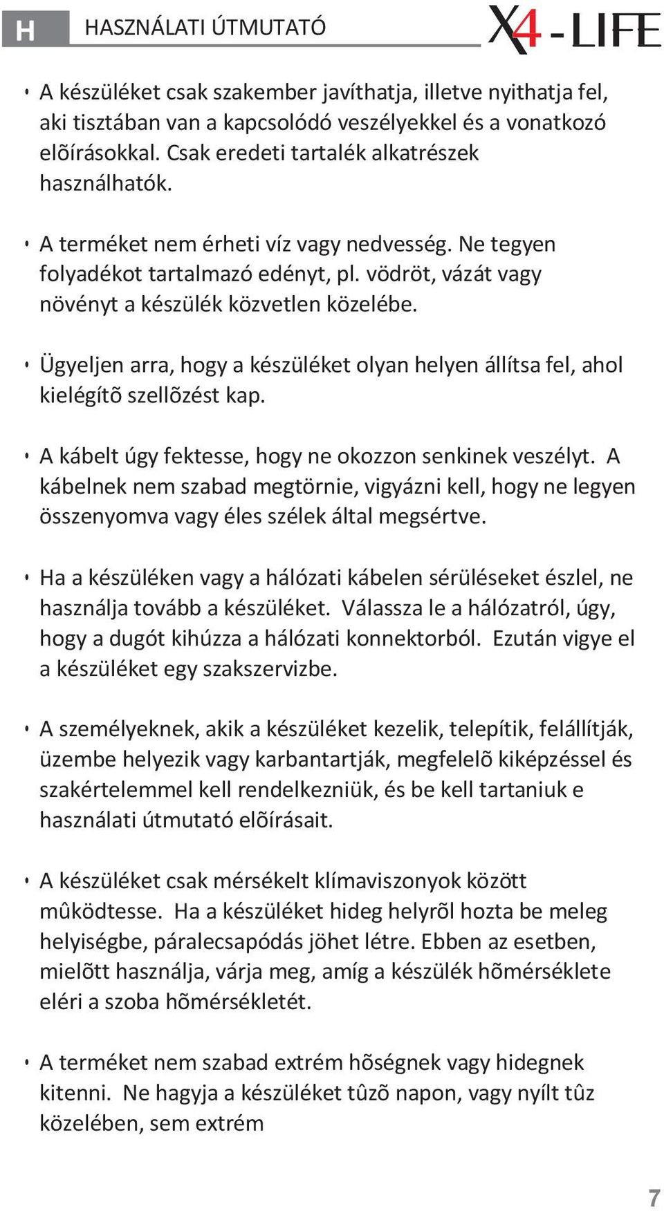 Ügyeljen arra, hogy a készüléket olyan helyen állítsa fel, ahol kielégítõ szellõzést kap. A kábelt úgy fektesse, hogy ne okozzon senkinek veszélyt.