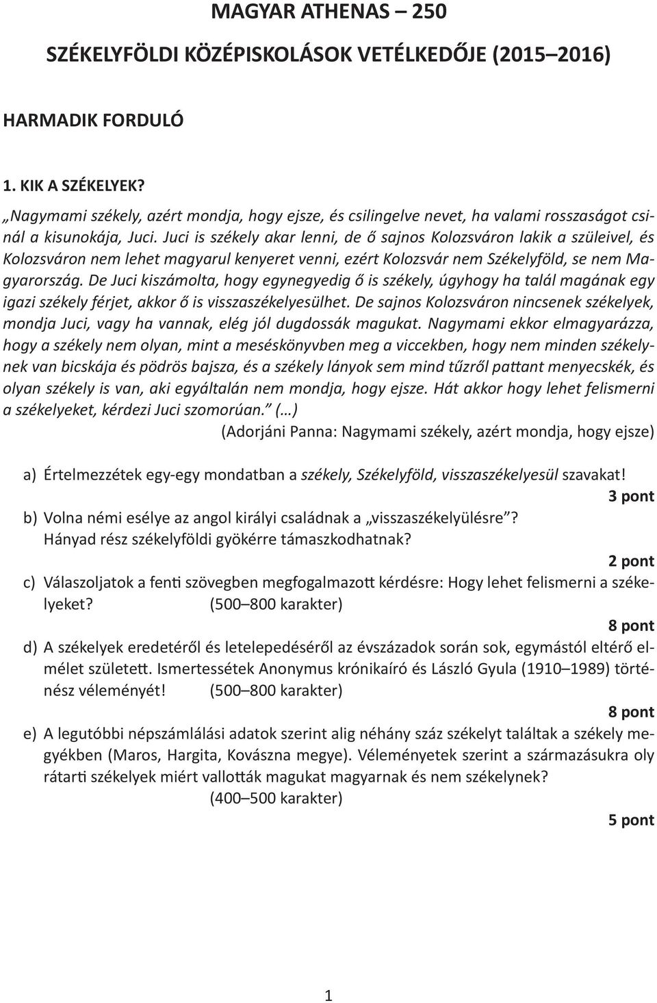 Juci is székely akar lenni, de ő sajnos Kolozsváron lakik a szüleivel, és Kolozsváron nem lehet magyarul kenyeret venni, ezért Kolozsvár nem Székelyföld, se nem Magyarország.