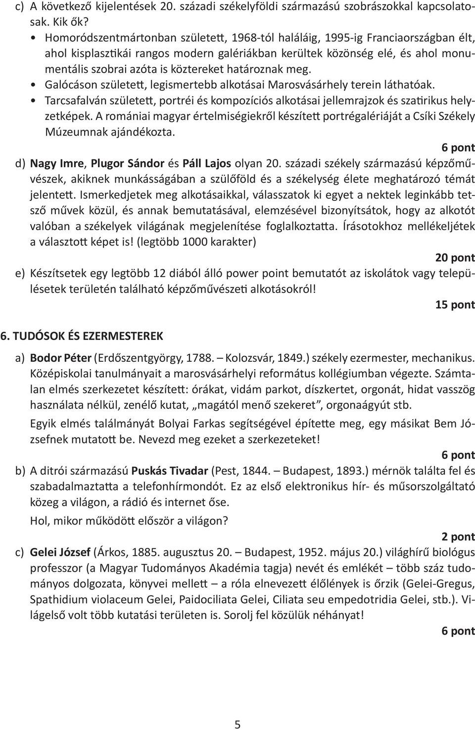 határoznak meg. Galócáson született, legismertebb alkotásai Marosvásárhely terein láthatóak. Tarcsafalván született, portréi és kompozíciós alkotásai jellemrajzok és szatirikus helyzetképek.