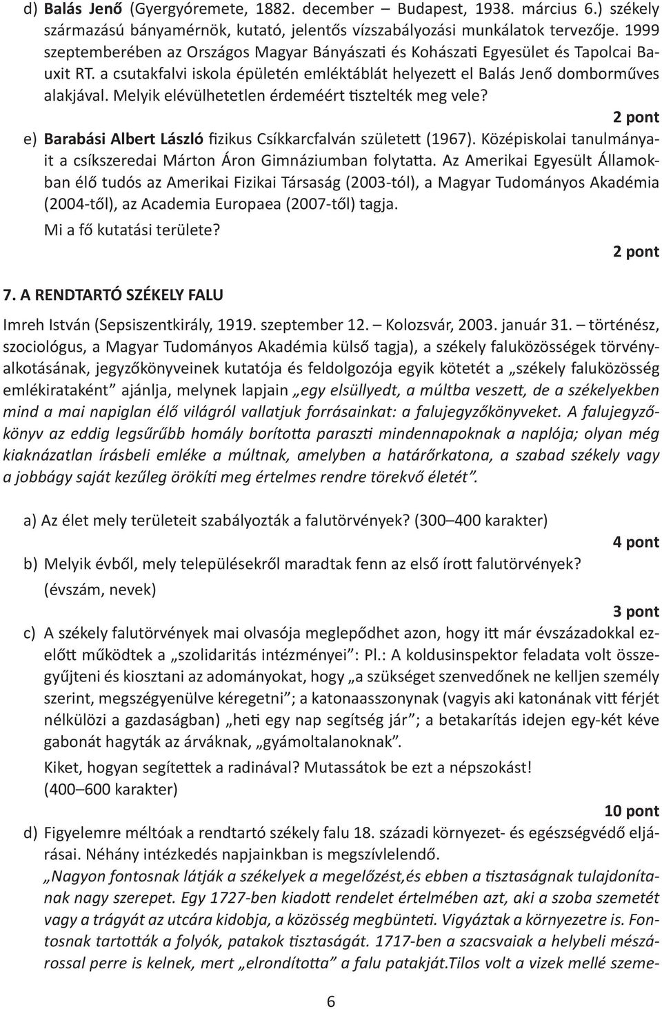 Melyik elévülhetetlen érdeméért tisztelték meg vele? e) Barabási Albert László fizikus Csíkkarcfalván született (1967). Középiskolai tanulmányait a csíkszeredai Márton Áron Gimnáziumban folytatta.