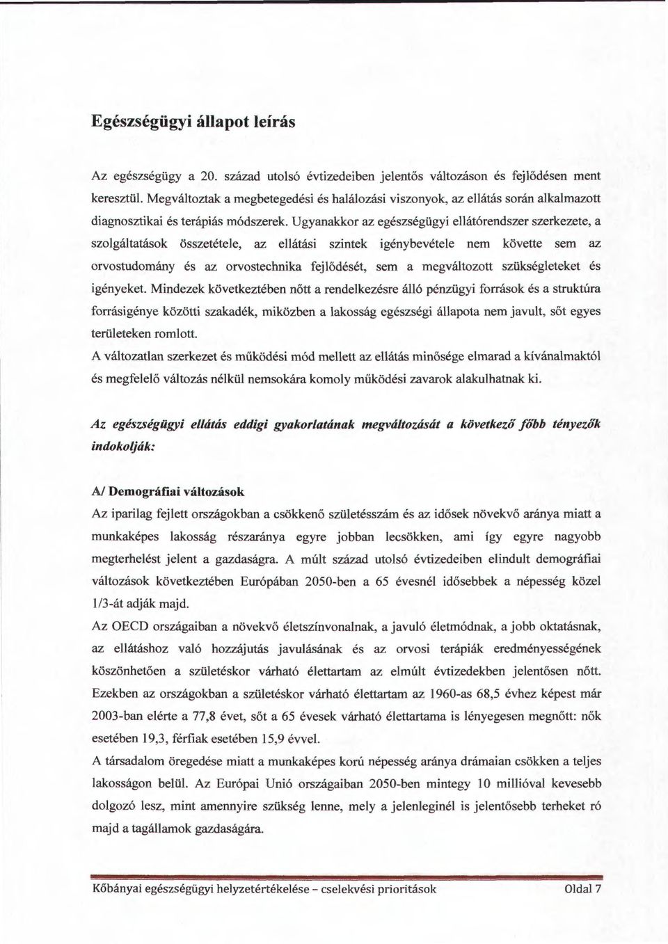 U gy anakkor az egészségügyi ellátórendszer szerkezete, a szolgáltatások összetétele, az ellátási szintek igénybevétele nem követte sem az orvostudomány és az orvostechnika fejlődését, sem a