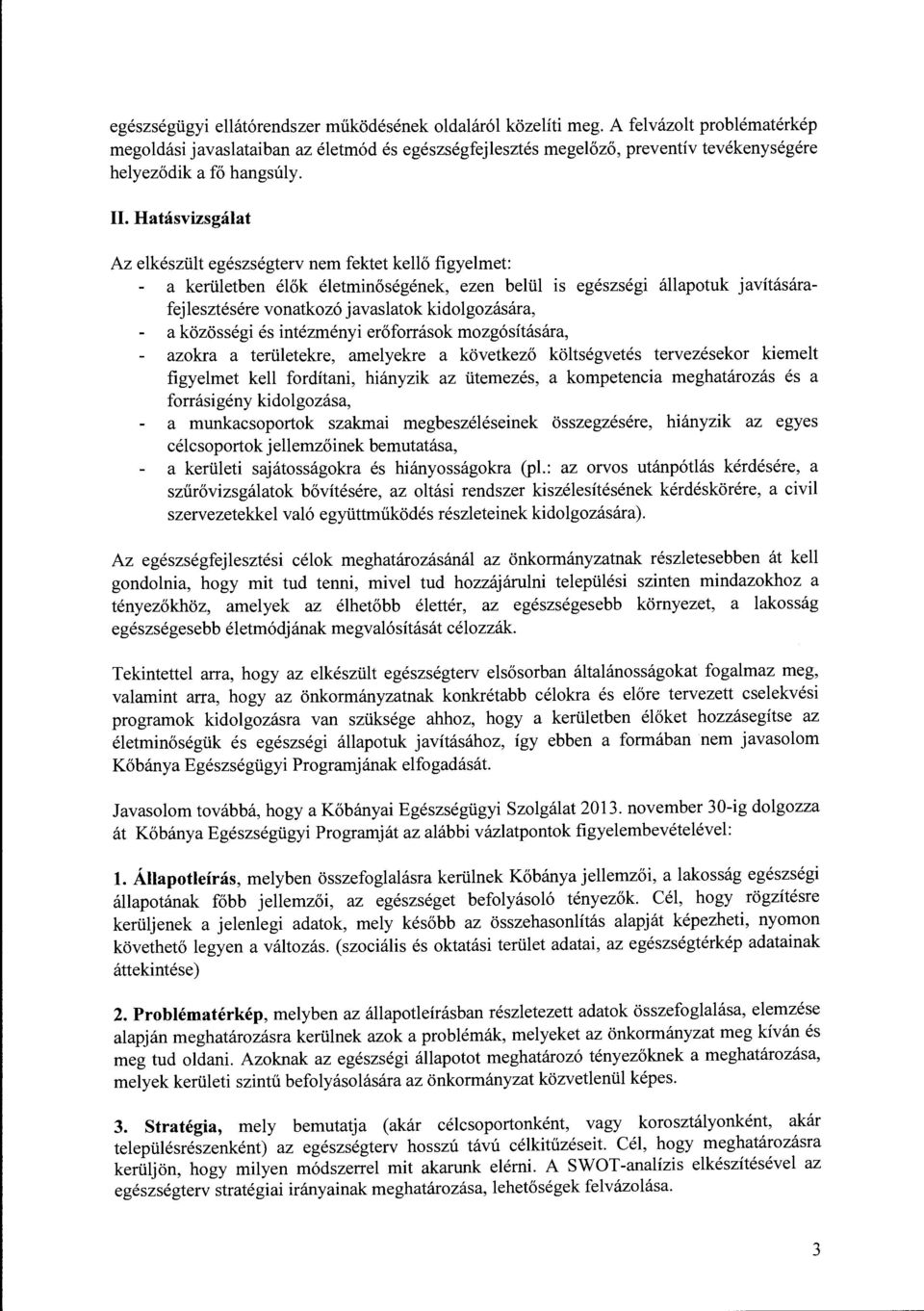 Hatásvizsgálat Az elkészült egészségterv nem fektet kellő figyelmet: a kerületben élők életminőségének, ezen belül ls egészségi állapotuk javításárafejlesztésére vonatkozó javaslatok kidolgozására, a