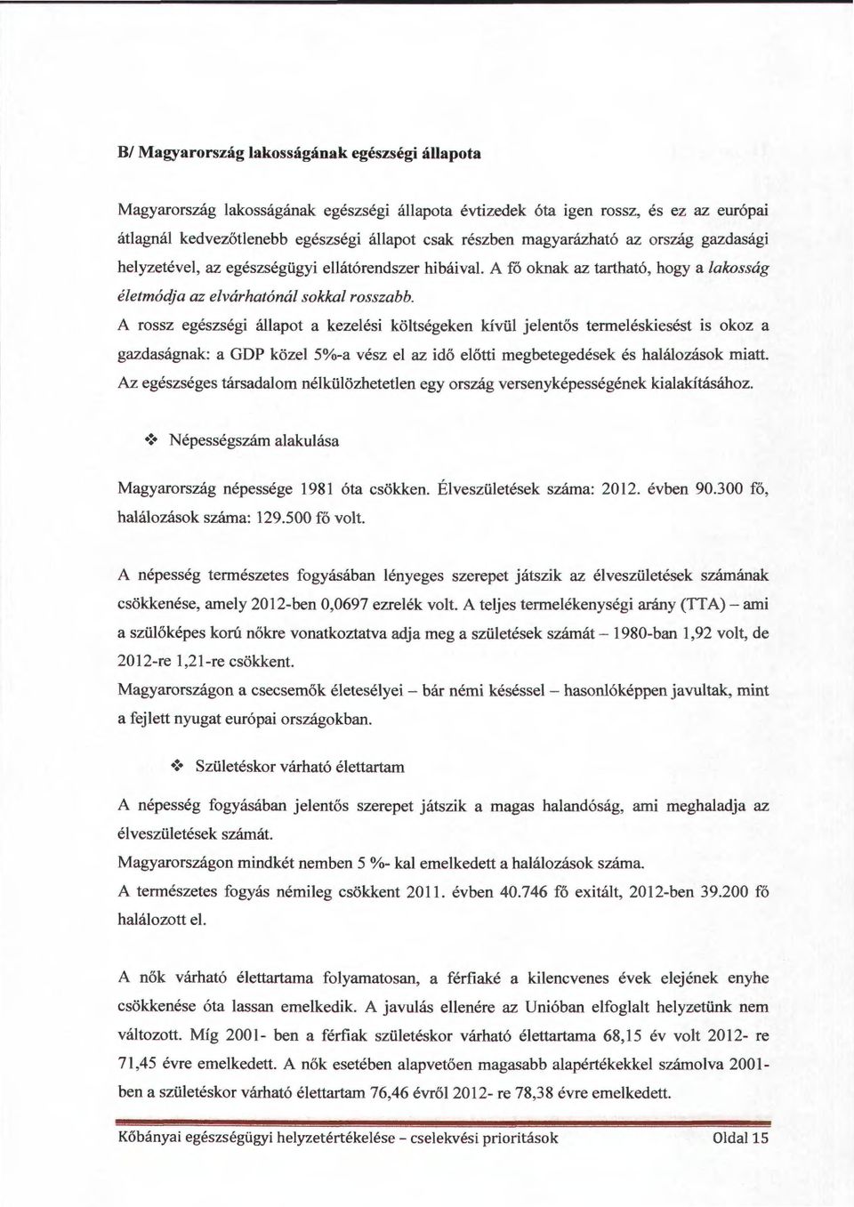 A rossz egészségi állapot a kezelési költségeken kívül jelentős termeléskiesést is okoz a gazdaságnak: a GDP közel 5%-a vész el az idő előtti megbetegedések és halálozások miatt.