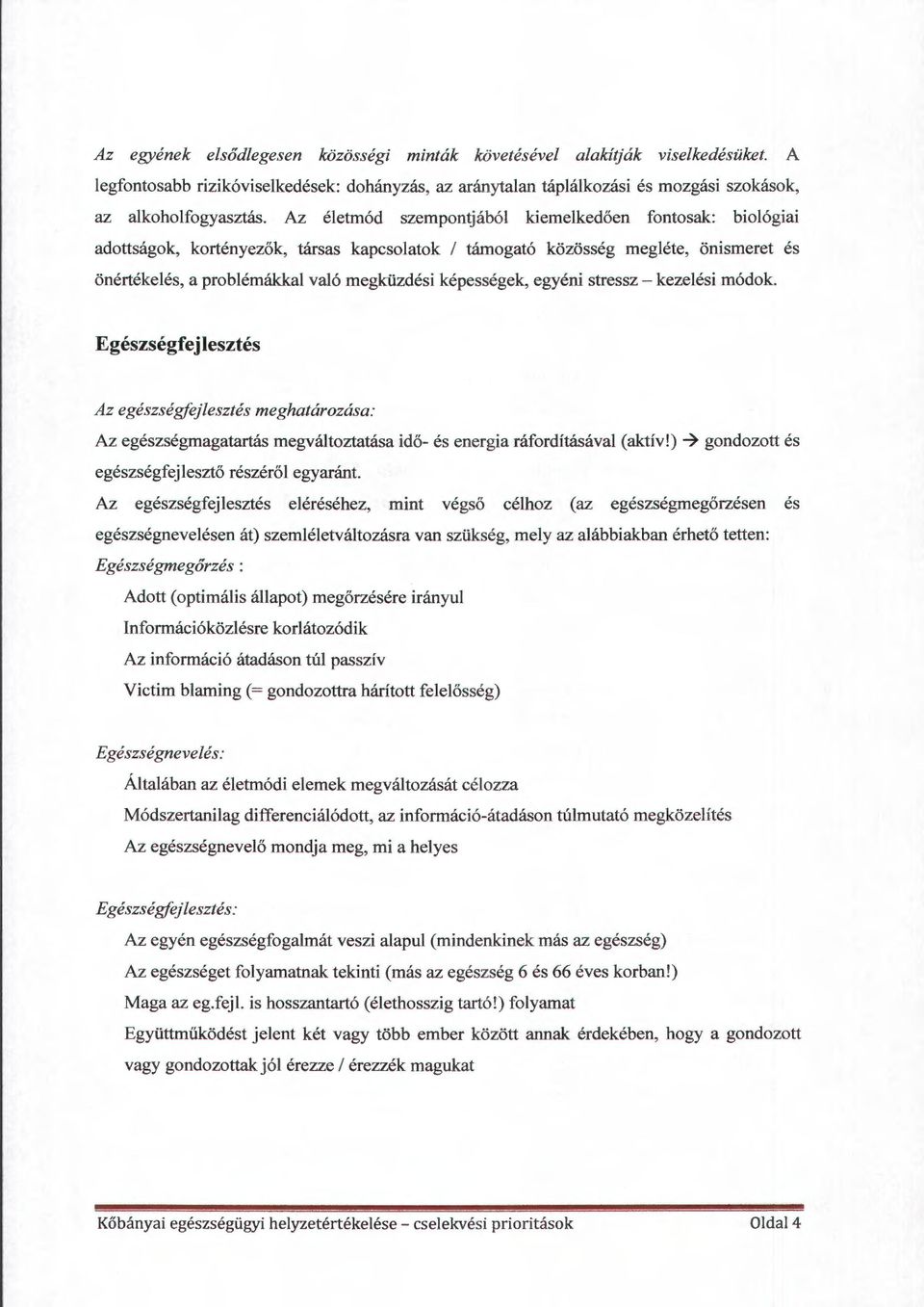 egyéni stressz - kezelési módok. Egészségfejlesztés Az egészségfejlesztés meghatározása: Az egészségmagatartás megváltoztatása idő- és energia ráfordításával (aktív!