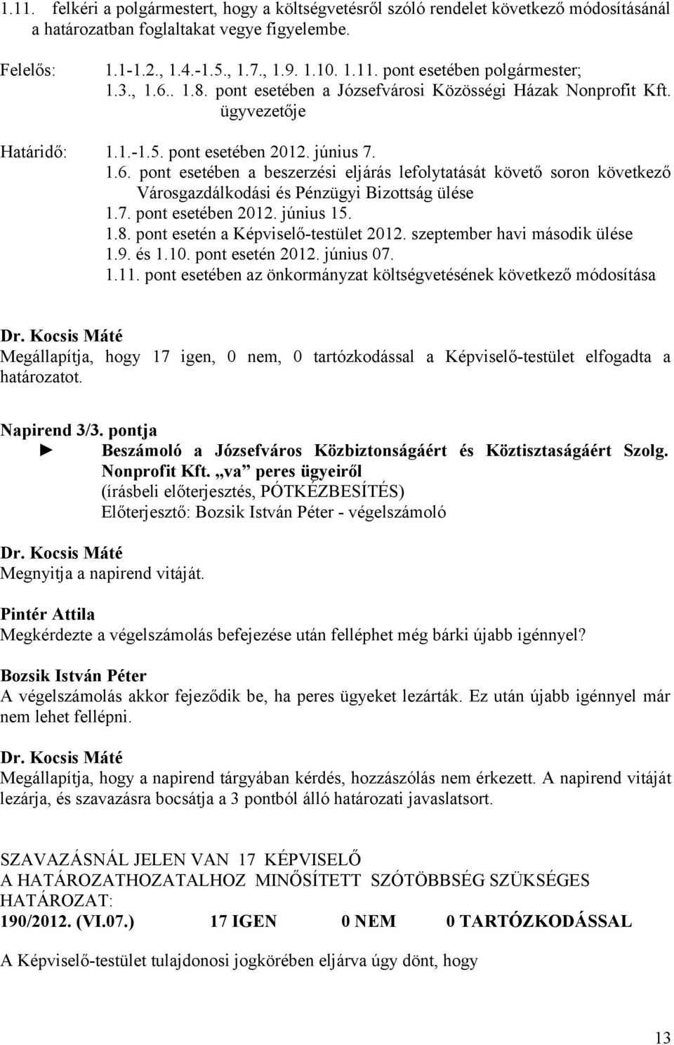 7. pont esetében 2012. június 15. 1.8. pont esetén a Képviselő-testület 2012. szeptember havi második ülése 1.9. és 1.10. pont esetén 2012. június 07. 1.11.