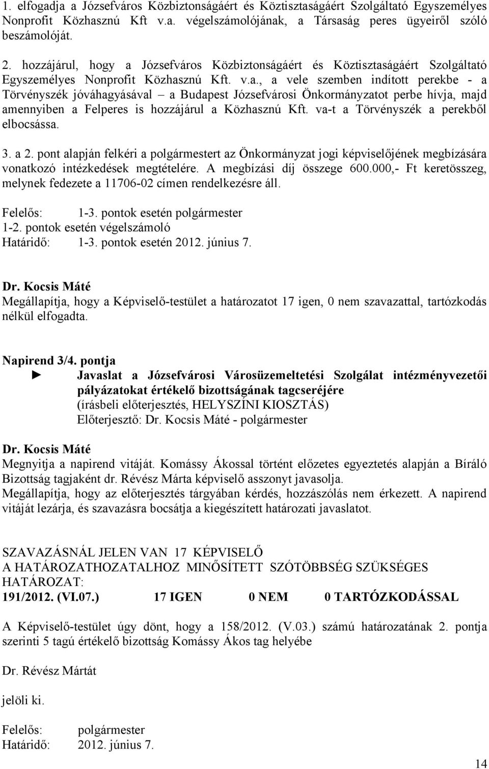 va-t a Törvényszék a perekből elbocsássa. 3. a 2. pont alapján felkéri a polgármestert az Önkormányzat jogi képviselőjének megbízására vonatkozó intézkedések megtételére. A megbízási díj összege 600.