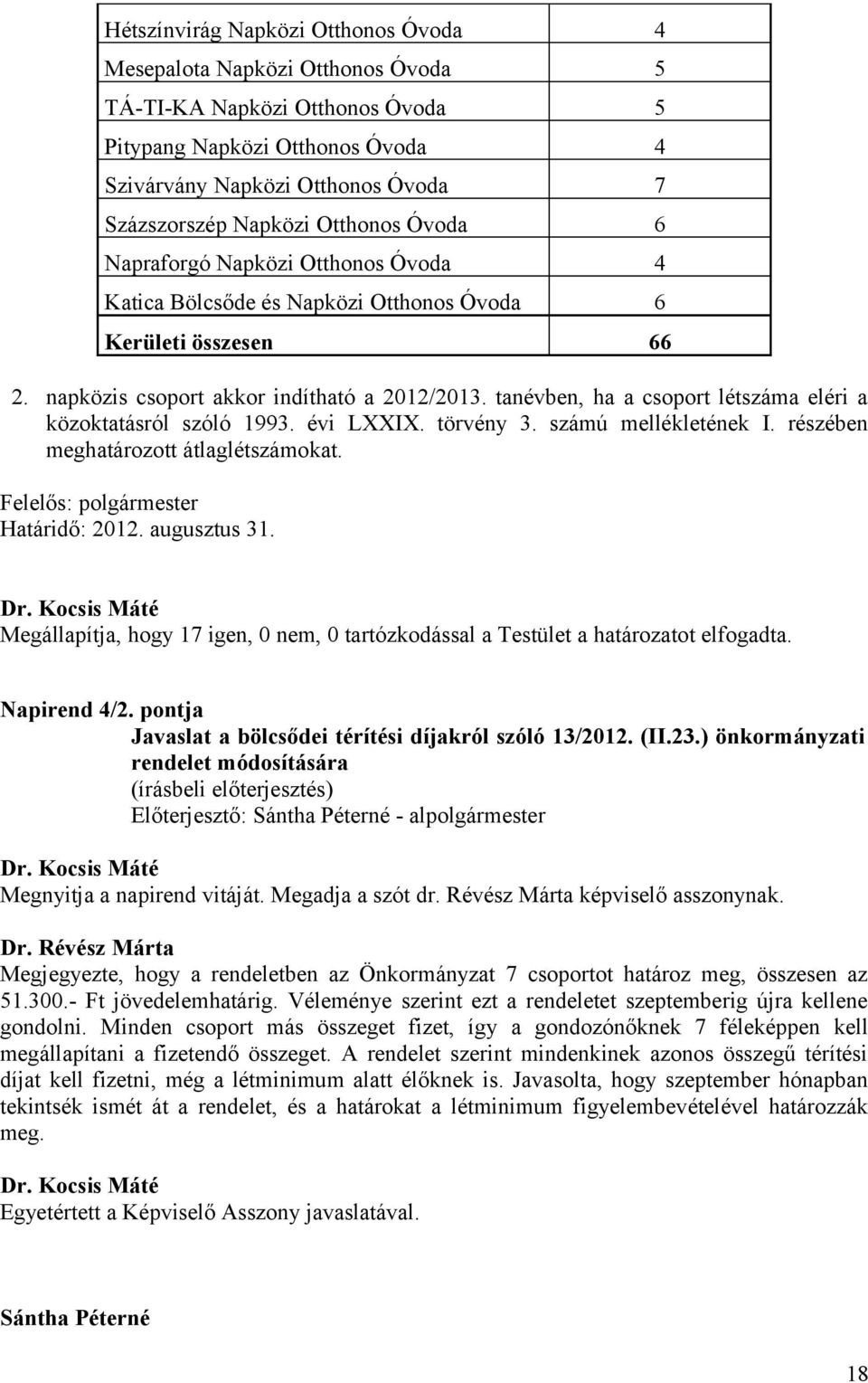 tanévben, ha a csoport létszáma eléri a közoktatásról szóló 1993. évi LXXIX. törvény 3. számú mellékletének I. részében meghatározott átlaglétszámokat. Felelős: polgármester Határidő: 2012.