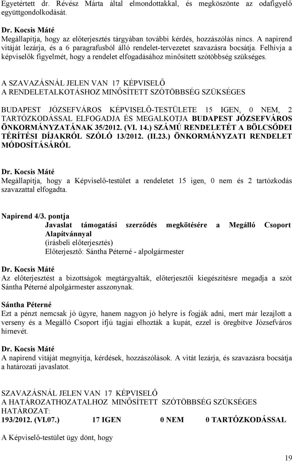 A SZAVAZÁSNÁL JELEN VAN 17 KÉPVISELŐ A RENDELETALKOTÁSHOZ MINŐSÍTETT SZÓTÖBBSÉG SZÜKSÉGES BUDAPEST JÓZSEFVÁROS KÉPVISELŐ-TESTÜLETE 15 IGEN, 0 NEM, 2 TARTÓZKODÁSSAL ELFOGADJA ÉS MEGALKOTJA BUDAPEST