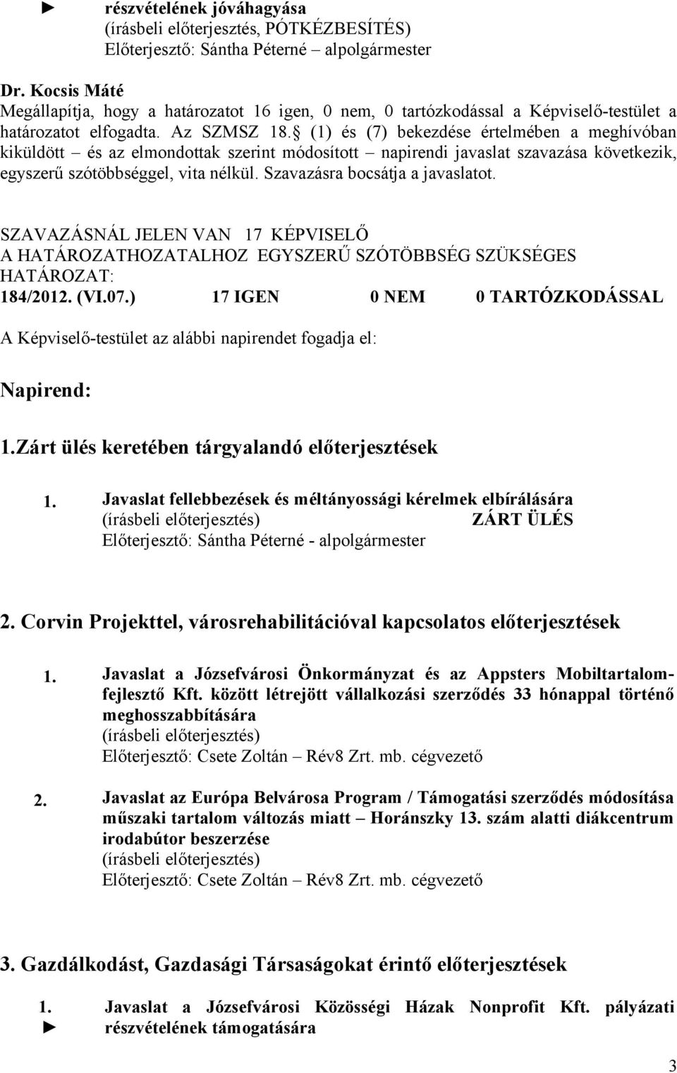 (1) és (7) bekezdése értelmében a meghívóban kiküldött és az elmondottak szerint módosított napirendi javaslat szavazása következik, egyszerű szótöbbséggel, vita nélkül.