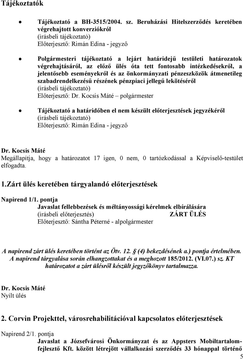 végrehajtásáról, az előző ülés óta tett fontosabb intézkedésekről, a jelentősebb eseményekről és az önkormányzati pénzeszközök átmenetileg szabadrendelkezésű részének pénzpiaci jellegű lekötéséről