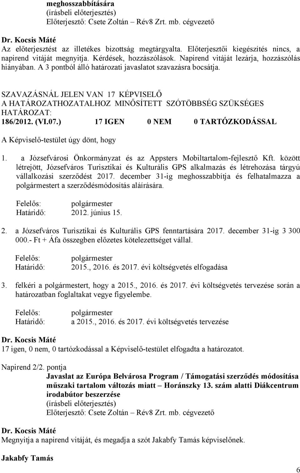 SZAVAZÁSNÁL JELEN VAN 17 KÉPVISELŐ A HATÁROZATHOZATALHOZ MINŐSÍTETT SZÓTÖBBSÉG SZÜKSÉGES HATÁROZAT: 186/2012. (VI.07.) 17 IGEN 0 NEM 0 TARTÓZKODÁSSAL A Képviselő-testület úgy dönt, hogy 1.