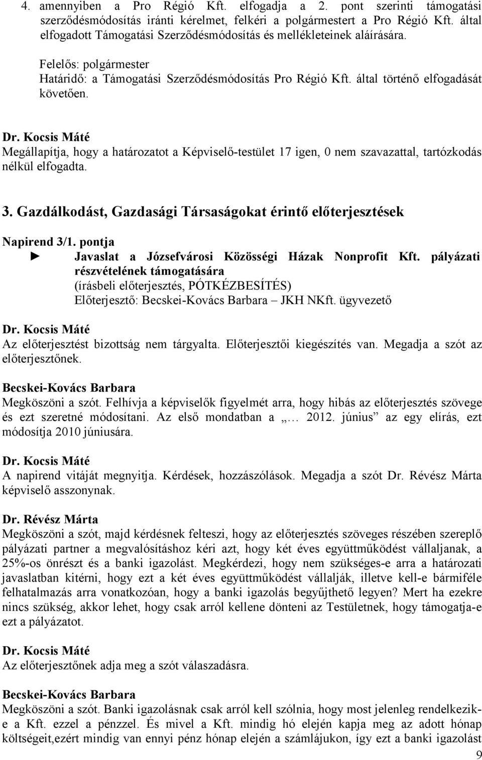 Megállapítja, hogy a határozatot a Képviselő-testület 17 igen, 0 nem szavazattal, tartózkodás nélkül elfogadta. 3. Gazdálkodást, Gazdasági Társaságokat érintő előterjesztések Napirend 3/1.