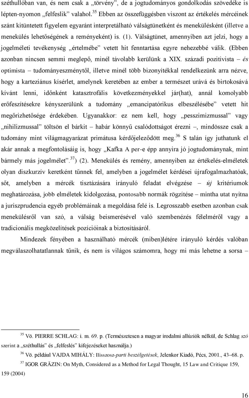 (1). Válságtünet, amennyiben azt jelzi, hogy a jogelméleti tevékenység értelmébe vetett hit fenntartása egyre nehezebbé válik. (Ebben azonban nincsen semmi meglepő, minél távolabb kerülünk a XIX.