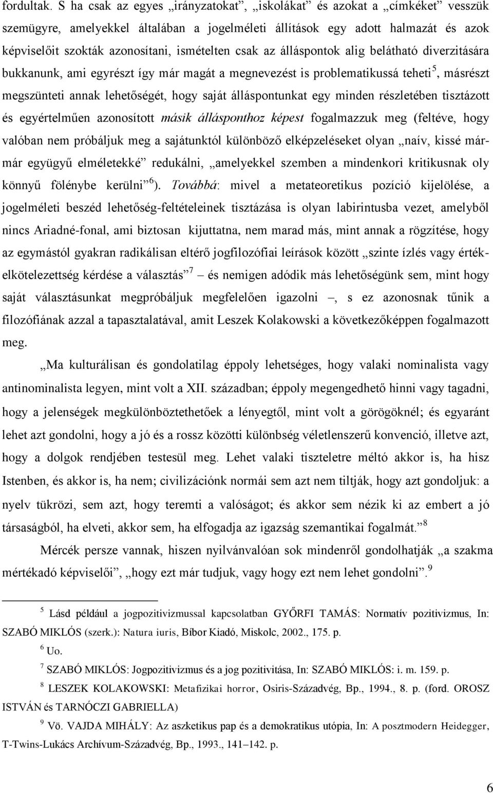 csak az álláspontok alig belátható diverzitására bukkanunk, ami egyrészt így már magát a megnevezést is problematikussá teheti 5, másrészt megszünteti annak lehetőségét, hogy saját álláspontunkat egy