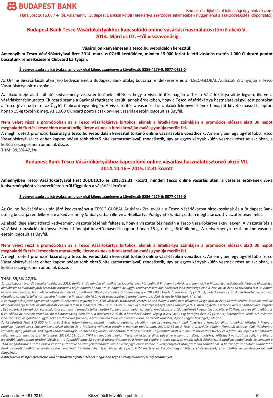 Érvényes azokra a kártyákra, amelyek első kilenc számjegye a következő: 5256-4279-0, 5577-0459-0 Az Online Bevásárlások után járó kedvezményt a Budapest Bank utólag bocsátja rendelkezésre és a