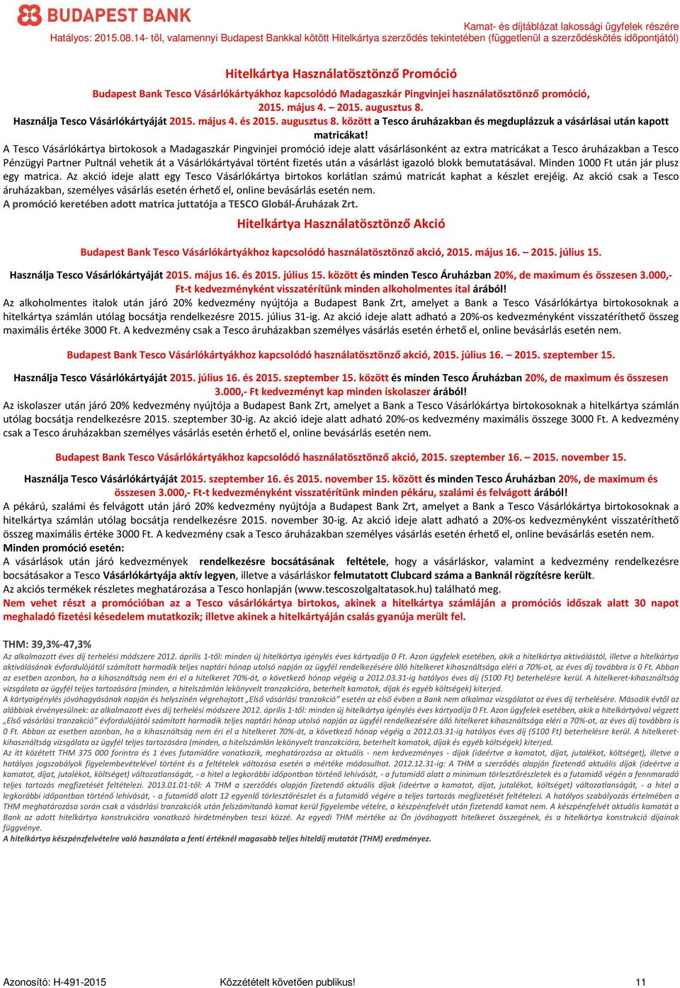 A Tesco Vásárlókártya birtokosok a Madagaszkár Pingvinjei promóció ideje alatt vásárlásonként az extra matricákat a Tesco áruházakban a Tesco Pénzügyi Partner Pultnál vehetik át a Vásárlókártyával