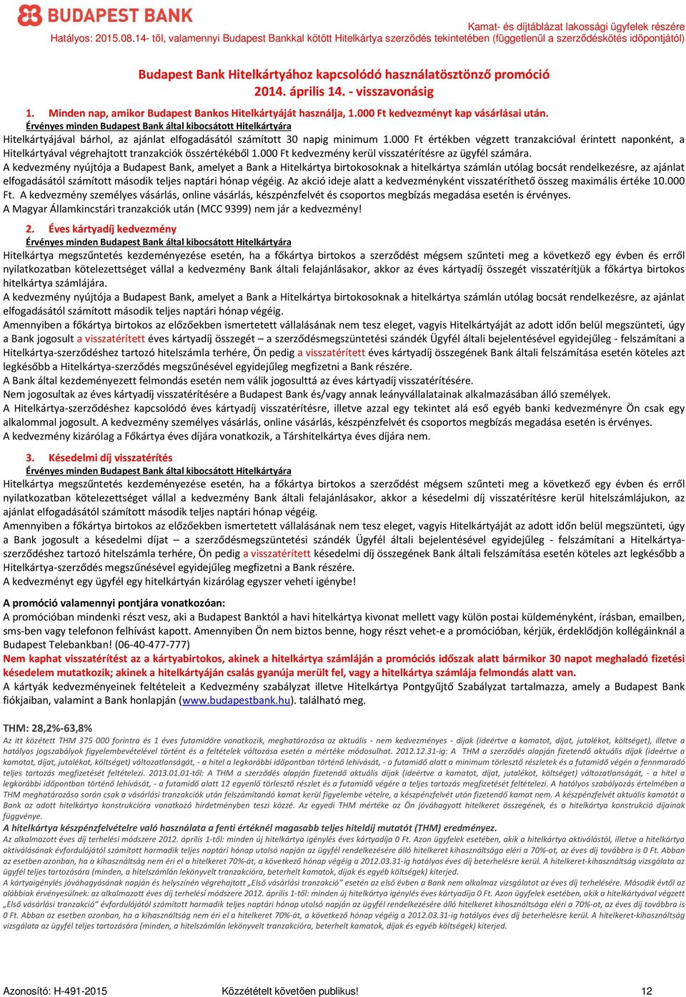 000 Ft értékben végzett tranzakcióval érintett naponként, a Hitelkártyával végrehajtott tranzakciók összértékéből 1.000 Ft kedvezmény kerül visszatérítésre az ügyfél számára.