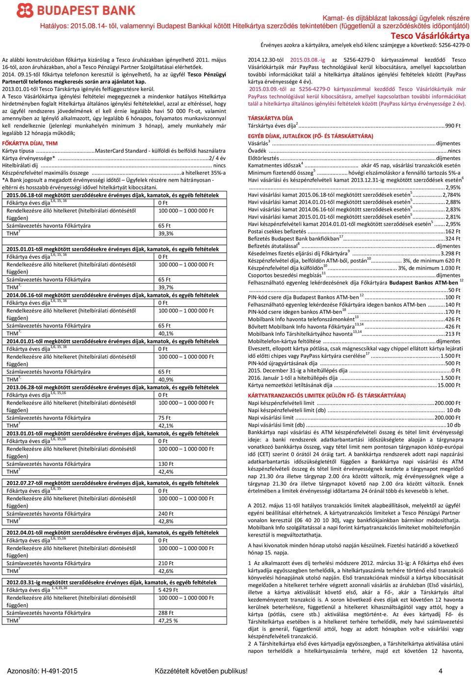 15-től főkártya telefonon keresztül is igényelhető, ha az ügyfél Tesco Pénzügyi Partnertől telefonos megkeresés során arra ajánlatot kap. 2013.01.01-től Tesco Társkártya igénylés felfüggesztésre kerül.